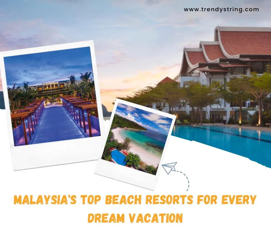 Malaysia's Top Beach Resorts for Every Dream Vacation
