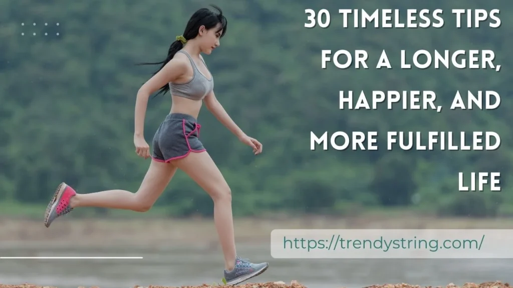 30 Timeless Tips for a Longer, Happier, and More Fulfilled Life