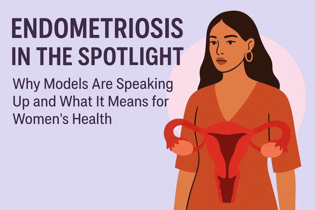 Endometriosis in the Spotlight: Why Models Are Speaking Up and What It Means for Women’s Health.Digital illustration of a woman holding her abdomen with glowing uterus outline, symbolizing endometriosis awareness and women’s health advocacy.